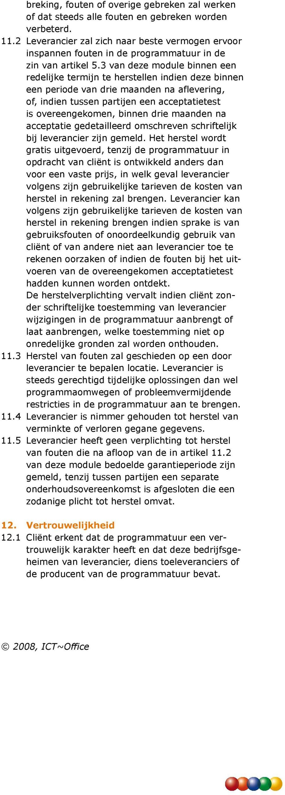 3 van deze module binnen een redelijke termijn te herstellen indien deze binnen een periode van drie maanden na aflevering, of, indien tussen partijen een acceptatietest is overeengekomen, binnen