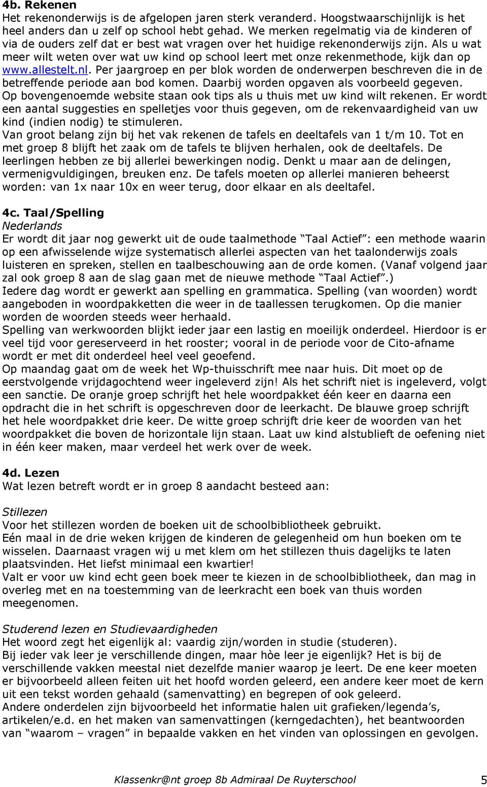 Als u wat meer wilt weten over wat uw kind op school leert met onze rekenmethode, kijk dan op www.allestelt.nl.