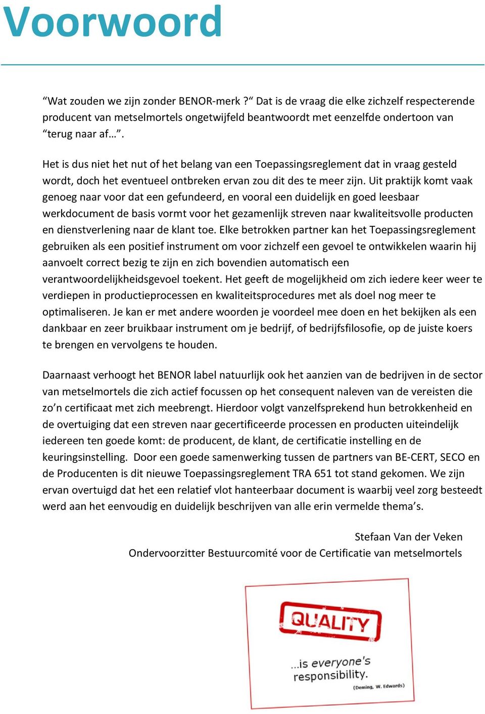 Uit praktijk komt vaak genoeg naar voor dat een gefundeerd, en vooral een duidelijk en goed leesbaar werkdocument de basis vormt voor het gezamenlijk streven naar kwaliteitsvolle producten en