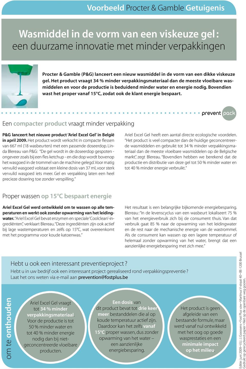 Bovendien wast het proper vanaf 15 C, zodat ook de klant energie bespaart. Een compacter product vraagt minder verpakking P&G lanceert het nieuwe product Ariel Excel Gel in België in april 9.