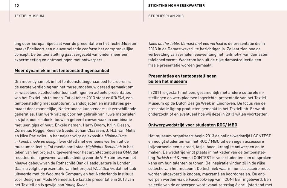 Meer dynamiek in het tentoonstellingenaanbod Om meer dynamiek in het tentoonstellingenaanbod te creëren is de eerste verdieping van het museumgebouw gereed gemaakt om er wisselende