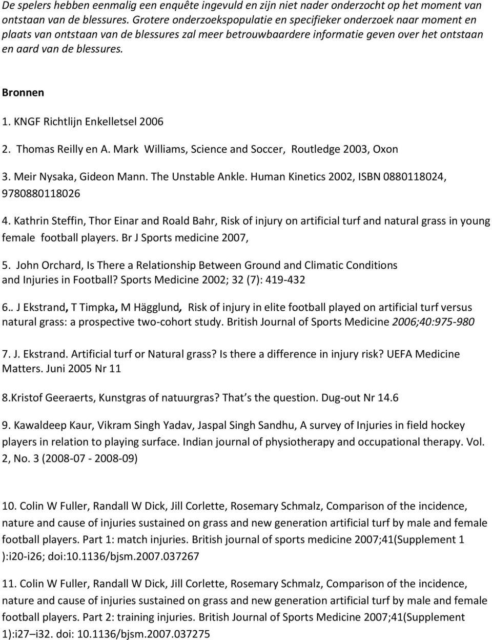 Bronnen 1. KNGF Richtlijn Enkelletsel 2006 2. Thomas Reilly en A. Mark Williams, Science and Soccer, Routledge 2003, Oxon 3. Meir Nysaka, Gideon Mann. The Unstable Ankle.