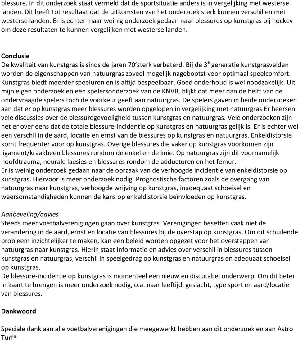 Er is echter maar weinig onderzoek gedaan naar blessures op kunstgras bij hockey om deze resultaten te kunnen vergelijken met westerse landen.