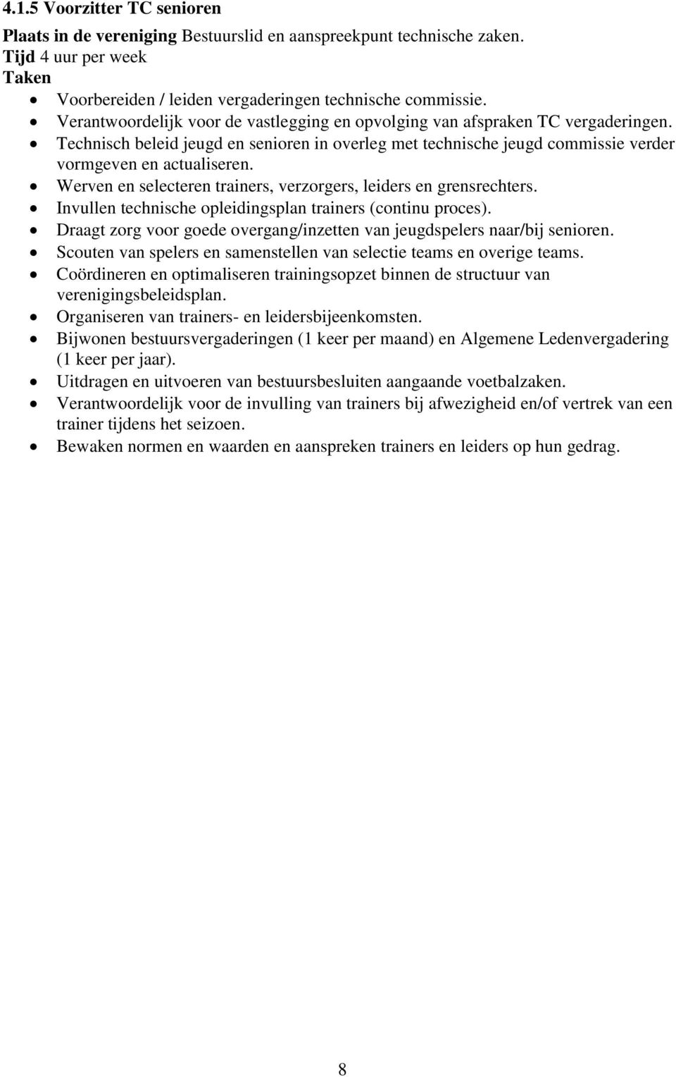 Werven en selecteren trainers, verzorgers, leiders en grensrechters. Invullen technische opleidingsplan trainers (continu proces).