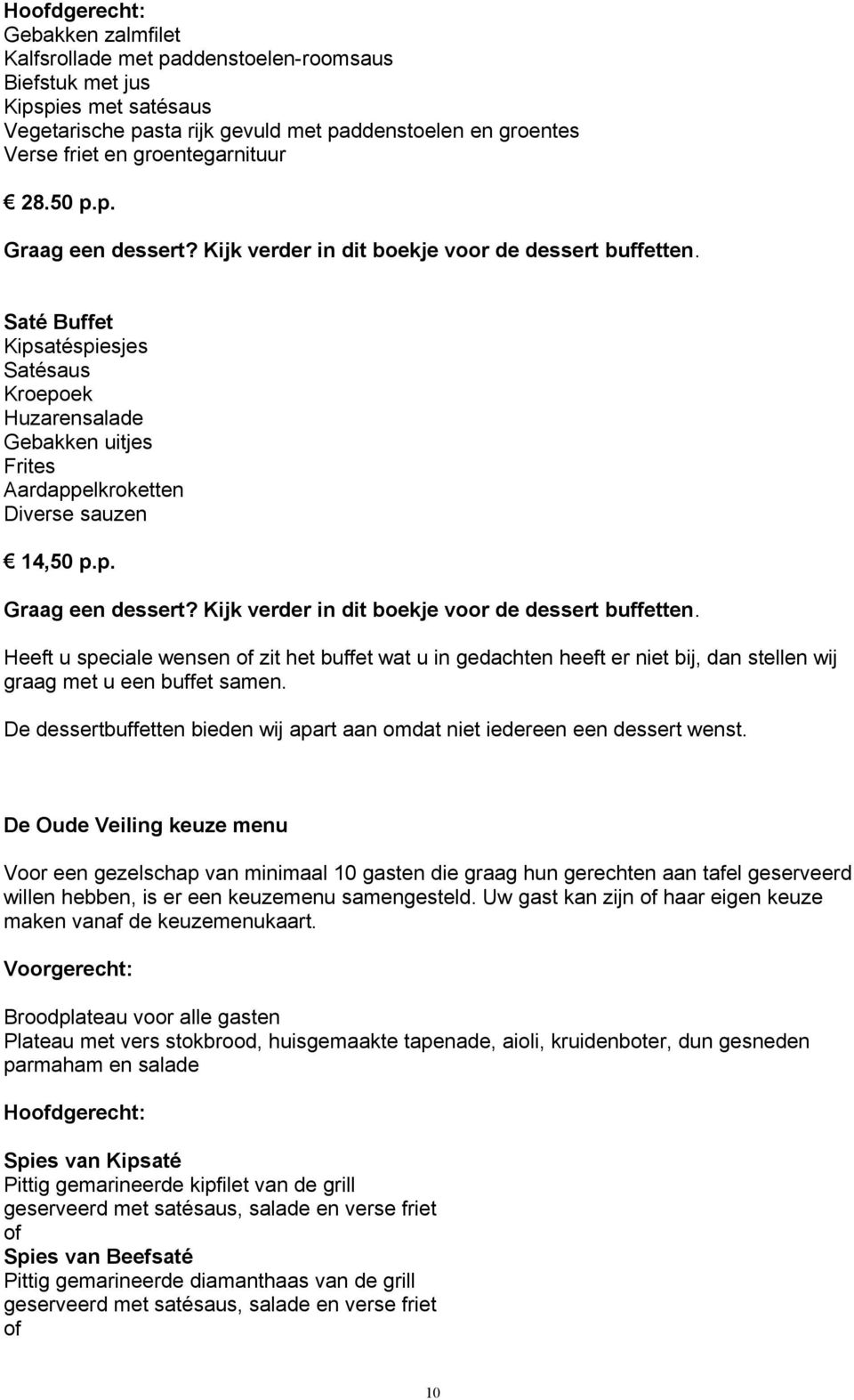 Saté Buffet Kipsatéspiesjes Satésaus Kroepoek Huzarensalade Gebakken uitjes Frites Aardappelkroketten Diverse sauzen 14,50 p.p. Graag een dessert? Kijk verder in dit boekje voor de dessert buffetten.