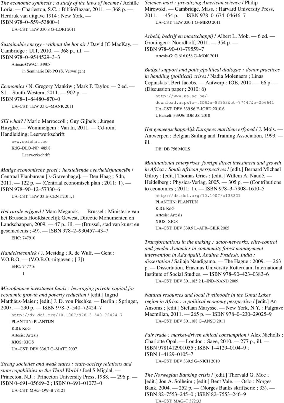 Verwulgen) Economics / N. Gregory Mankiw ; Mark P. Taylor. 2 ed. S.l. : South-Western, 2011. 902 p. ISBN 978 1 84480 870 0 UA CST: TEW 33 G MANK 2011 SEI what?