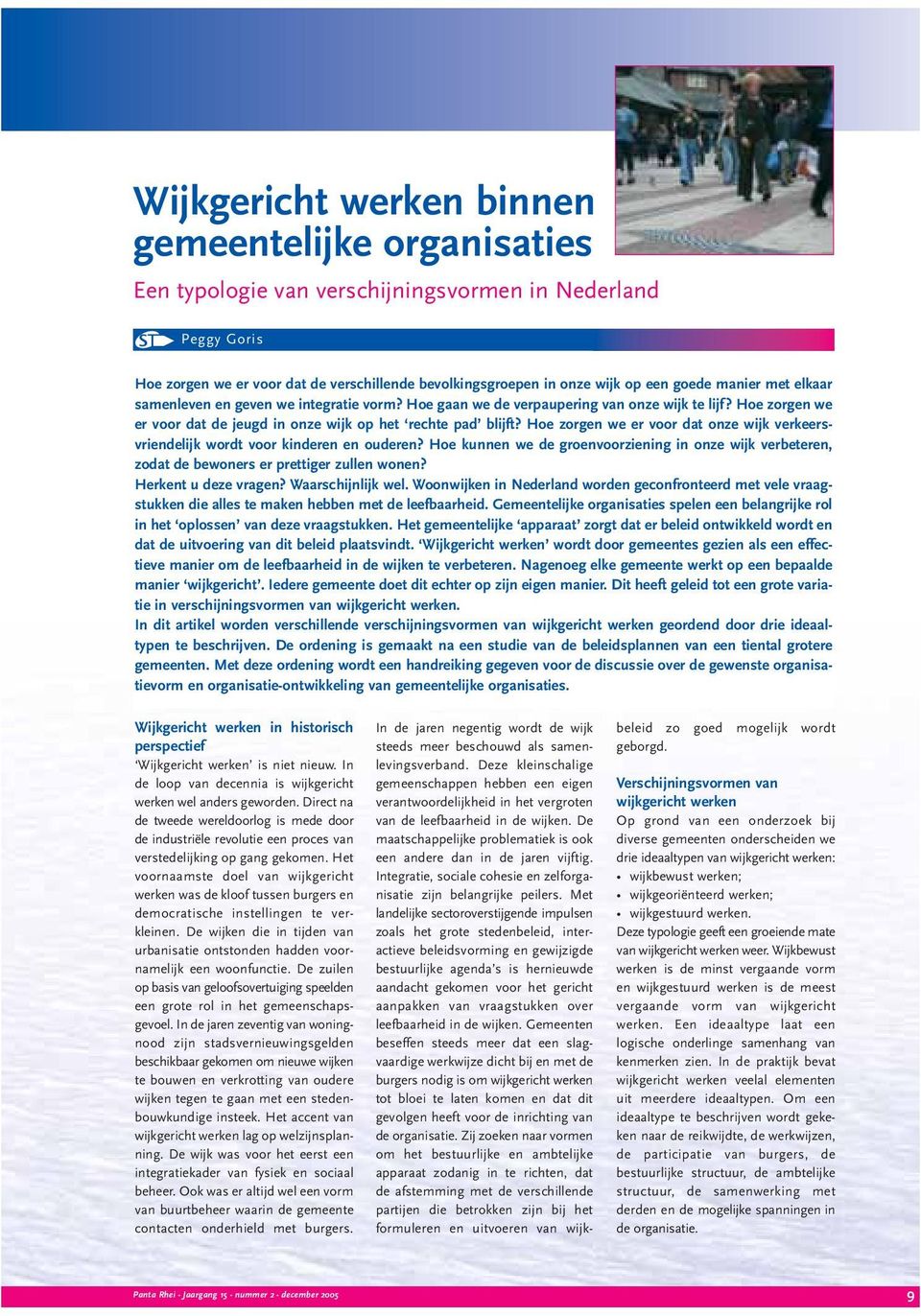 Hoe zorgen we er voor dat onze wijk verkeersvriendelijk wordt voor kinderen en ouderen? Hoe kunnen we de groenvoorziening in onze wijk verbeteren, zodat de bewoners er prettiger zullen wonen?