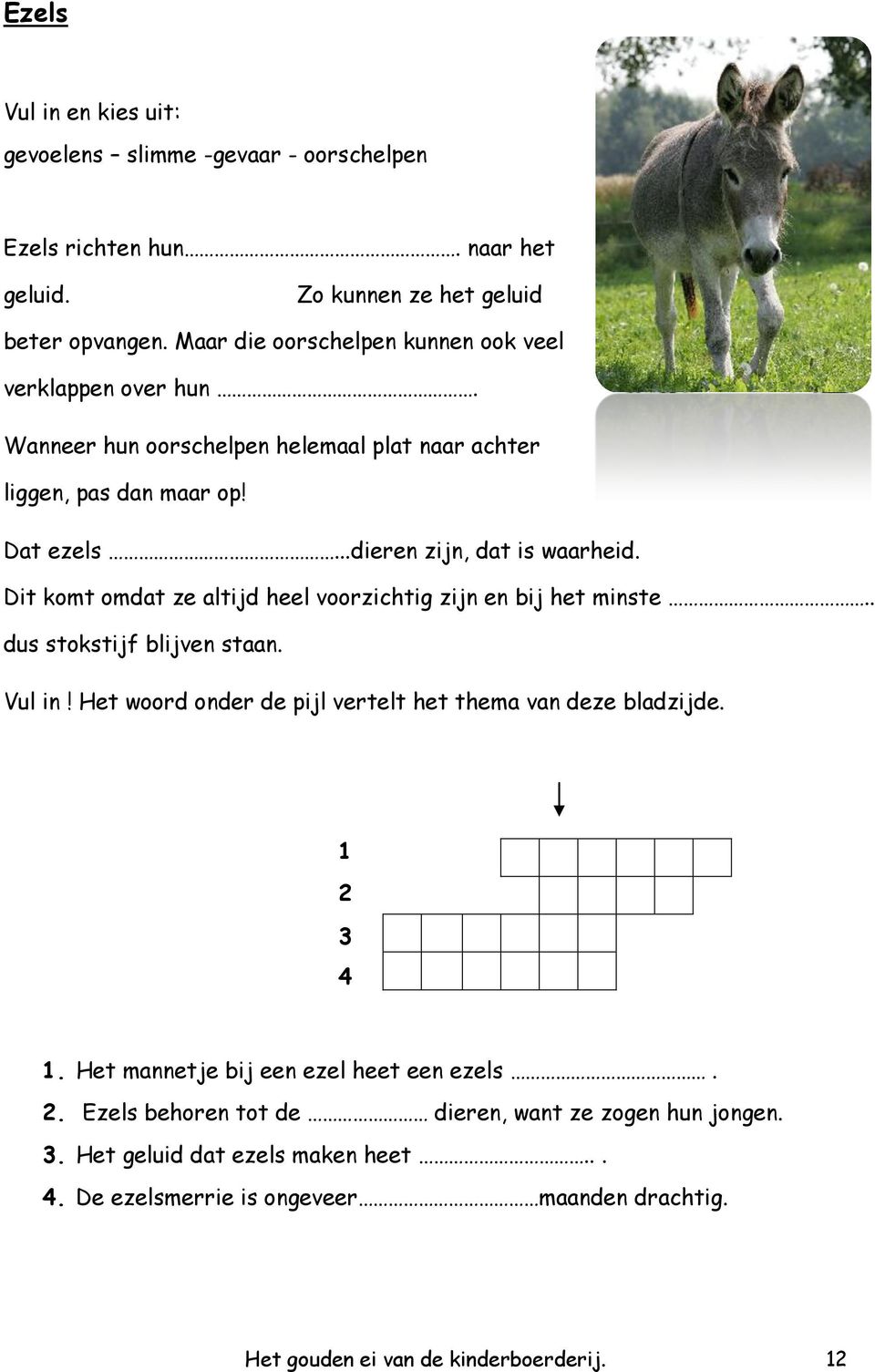 Dit komt omdat ze altijd heel voorzichtig zijn en bij het minste.. dus stokstijf blijven staan. Vul in! Het woord onder de pijl vertelt het thema van deze bladzijde. 1 2 3 4 1.