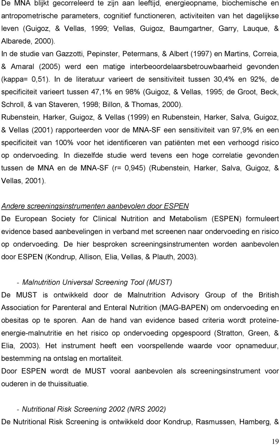 In de studie van Gazzotti, Pepinster, Petermans, & Albert (1997) en Martins, Correia, & Amaral (2005) werd een matige interbeoordelaarsbetrouwbaarheid gevonden (kappa= 0,51).