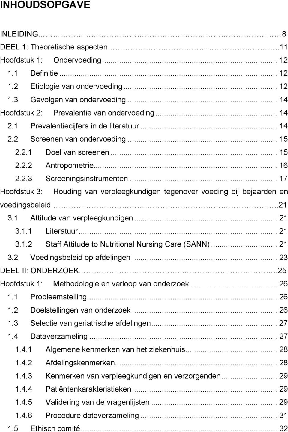 .. 17 Hoofdstuk 3: Houding van verpleegkundigen tegenover voeding bij bejaarden en voedingsbeleid..21 3.1 Attitude van verpleegkundigen... 21 3.1.1 Literatuur... 21 3.1.2 Staff Attitude to Nutritional Nursing Care (SANN).