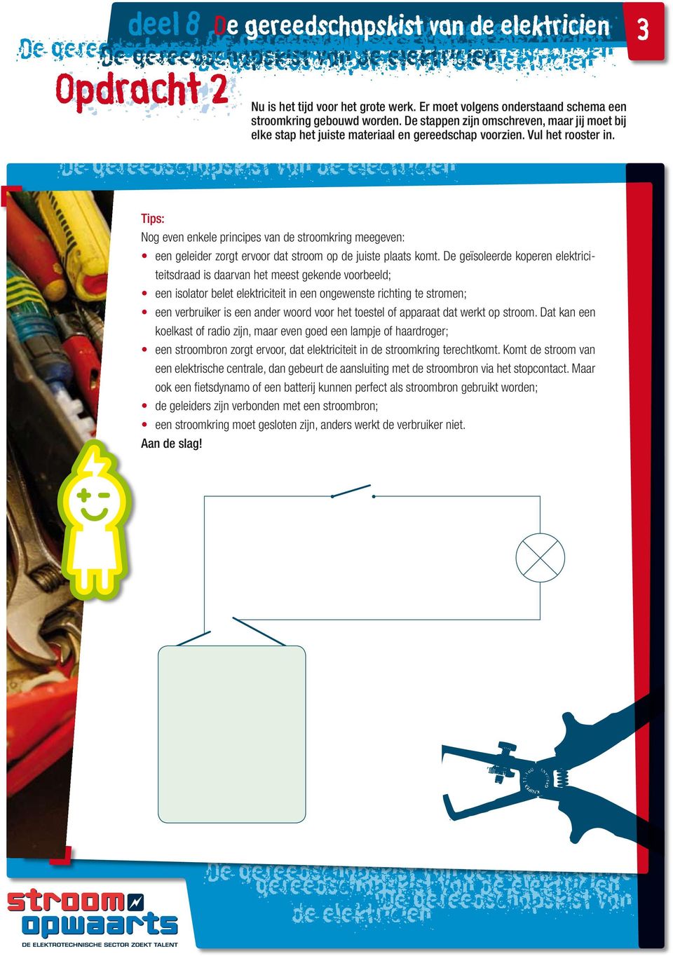 Tips: Nog even enkele principes stroomkring meegeven: een geleider zorgt ervoor dat stroom op de juiste plaats komt.