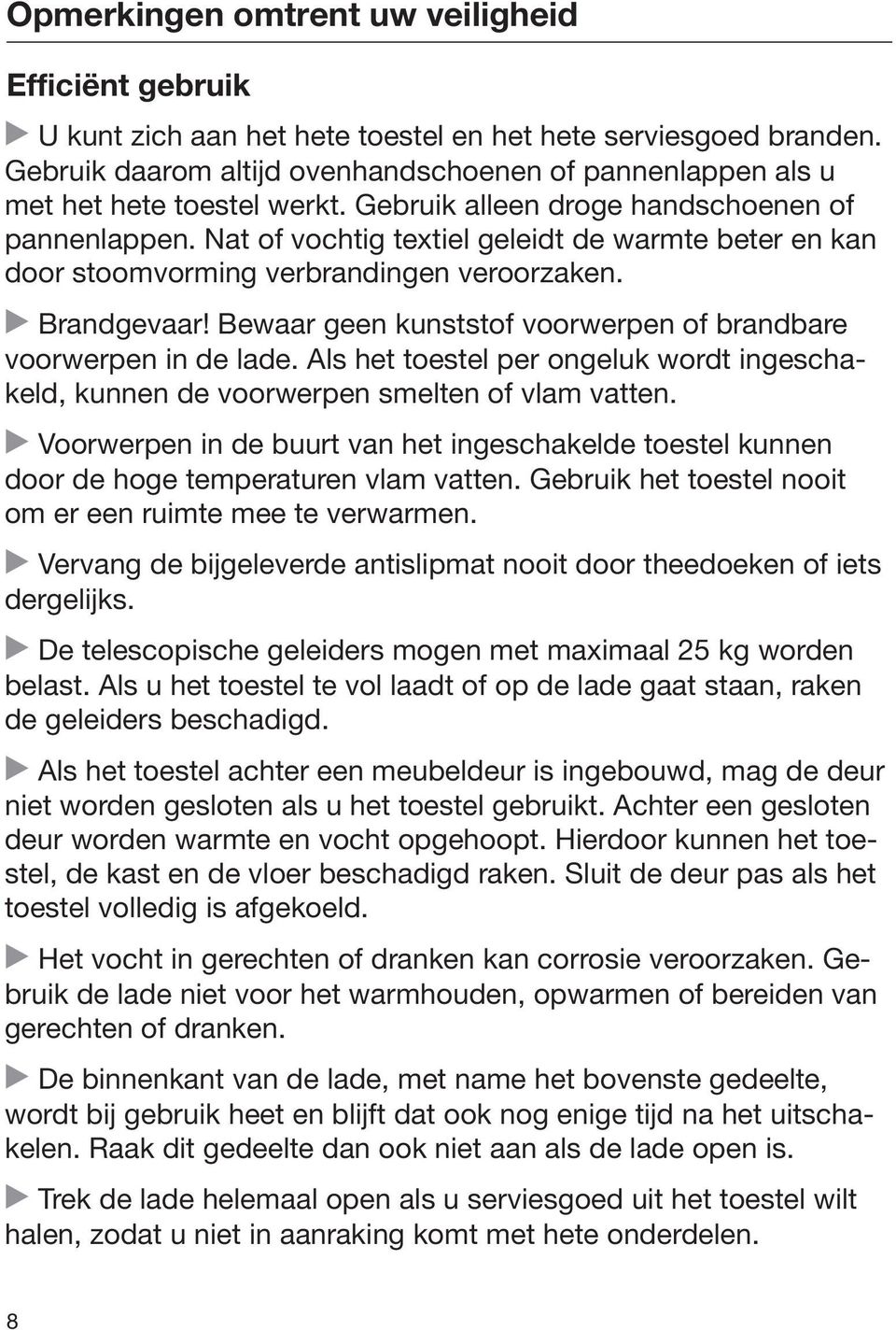 Nat of vochtig textiel geleidt de warmte beter en kan door stoomvorming verbrandingen veroorzaken. Brandgevaar! Bewaar geen kunststof voorwerpen of brandbare voorwerpen in de lade.