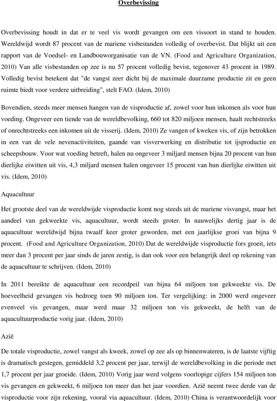 (Food and Agriculture Organization, 2010) Van alle visbestanden op zee is nu 57 procent volledig bevist, tegenover 43 procent in 1989.