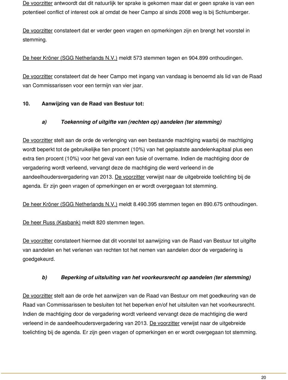 De voorzitter constateert dat de heer Campo met ingang van vandaag is benoemd als lid van de Raad van Commissarissen voor een termijn van vier jaar. 10.