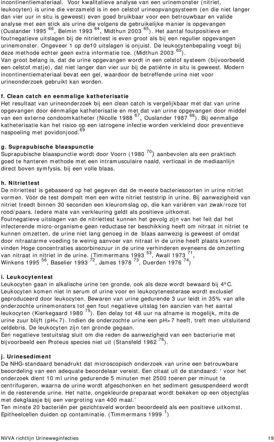 bruikbaar voor een betrouwbaar en valide analyse met een stick als urine die volgens de gebruikelijke manier is opgevangen (Ouslander 1995 66, Belmin 1993 64, Midthun 2003 65 ).