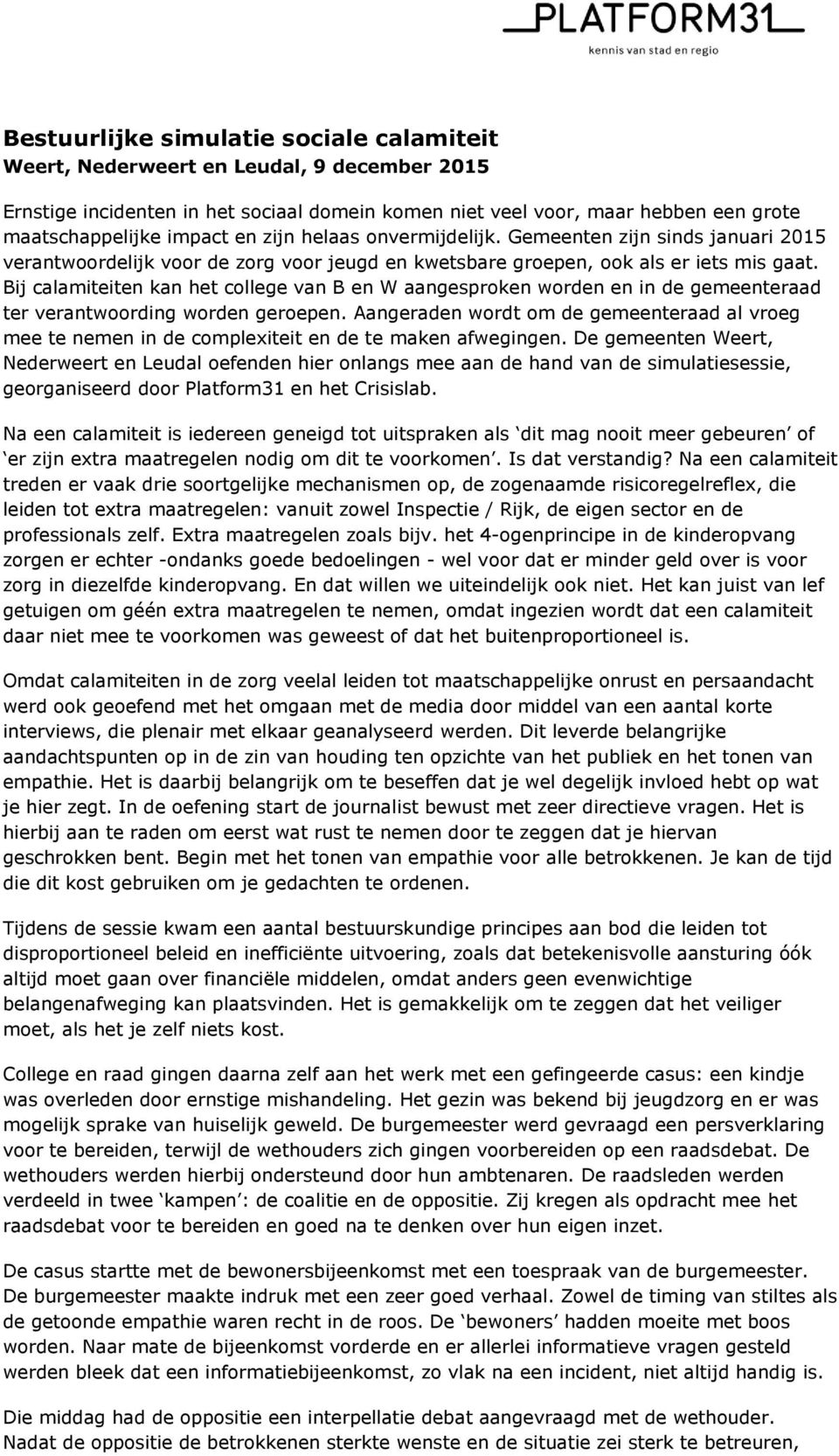 Bij calamiteiten kan het college van B en W aangesproken worden en in de gemeenteraad ter verantwoording worden geroepen.