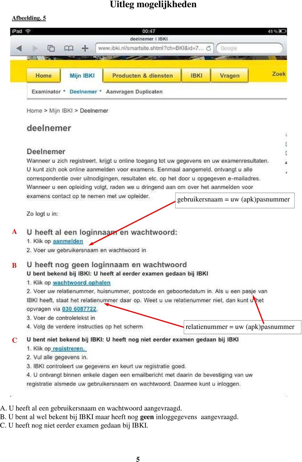 C A. U heeft al een gebruikersnaam en wachtwoord aangevraagd. B.