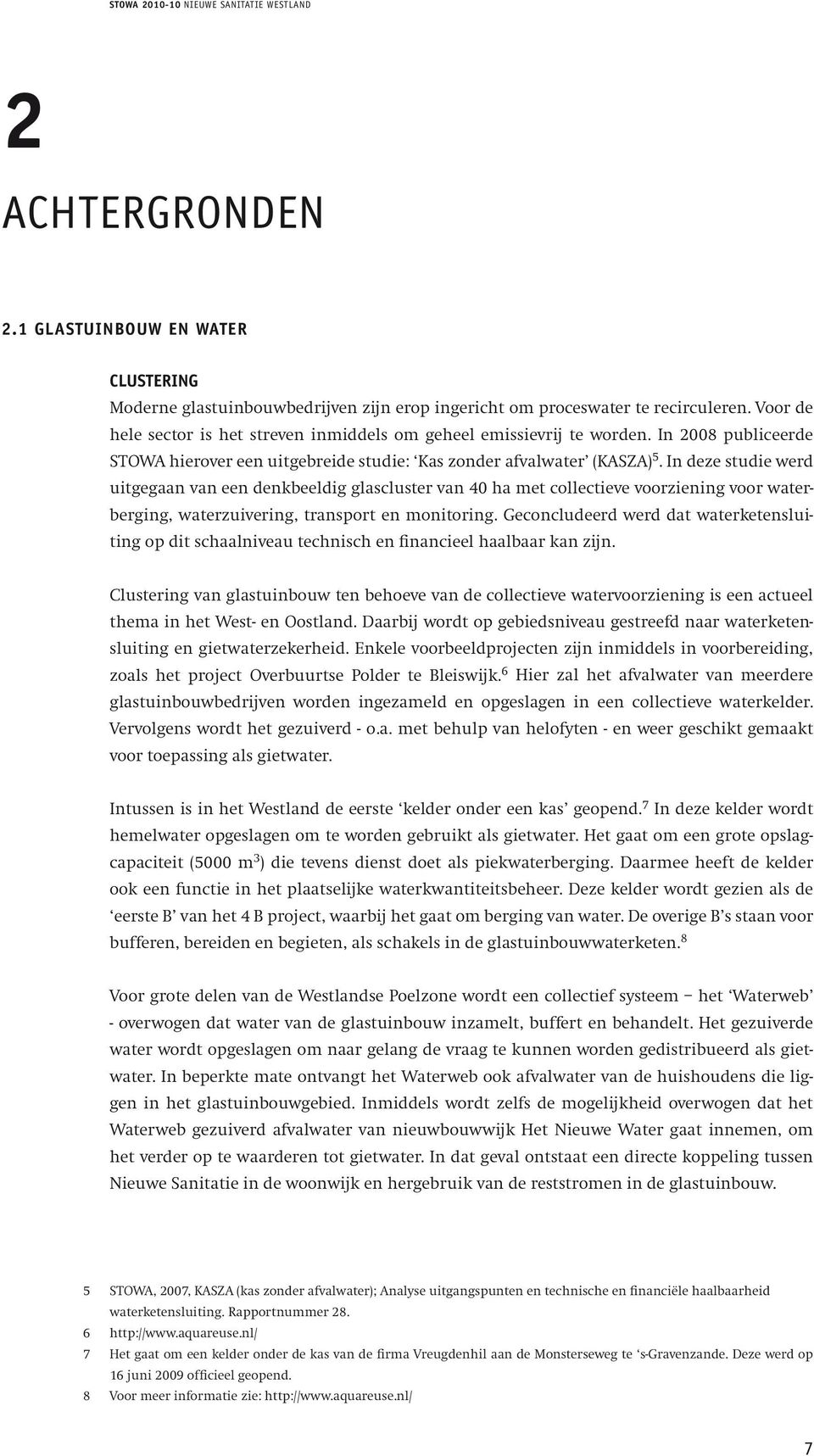 In deze studie werd uitgegaan van een denkbeeldig glascluster van 40 ha met collectieve voorziening voor waterberging, waterzuivering, transport en monitoring.