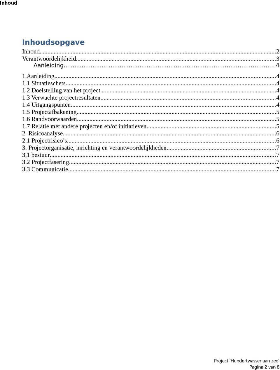 6 Randvoorwaarden...5 1.7 Relatie met andere projecten en/of initiatieven...5 2. Risicoanalyse...6 2.1 Projectrisico s...6 3.