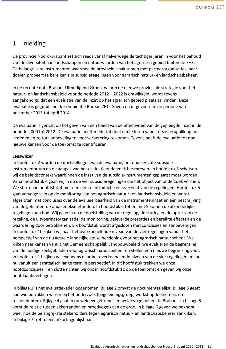 In de recente nota Brabant Uitnodigend Groen, waarin de nieuwe provinciale strategie voor het natuur- en landschapsbeleid voor de periode 2012 2022 is ontwikkeld, wordt tevens aangekondigd dat een