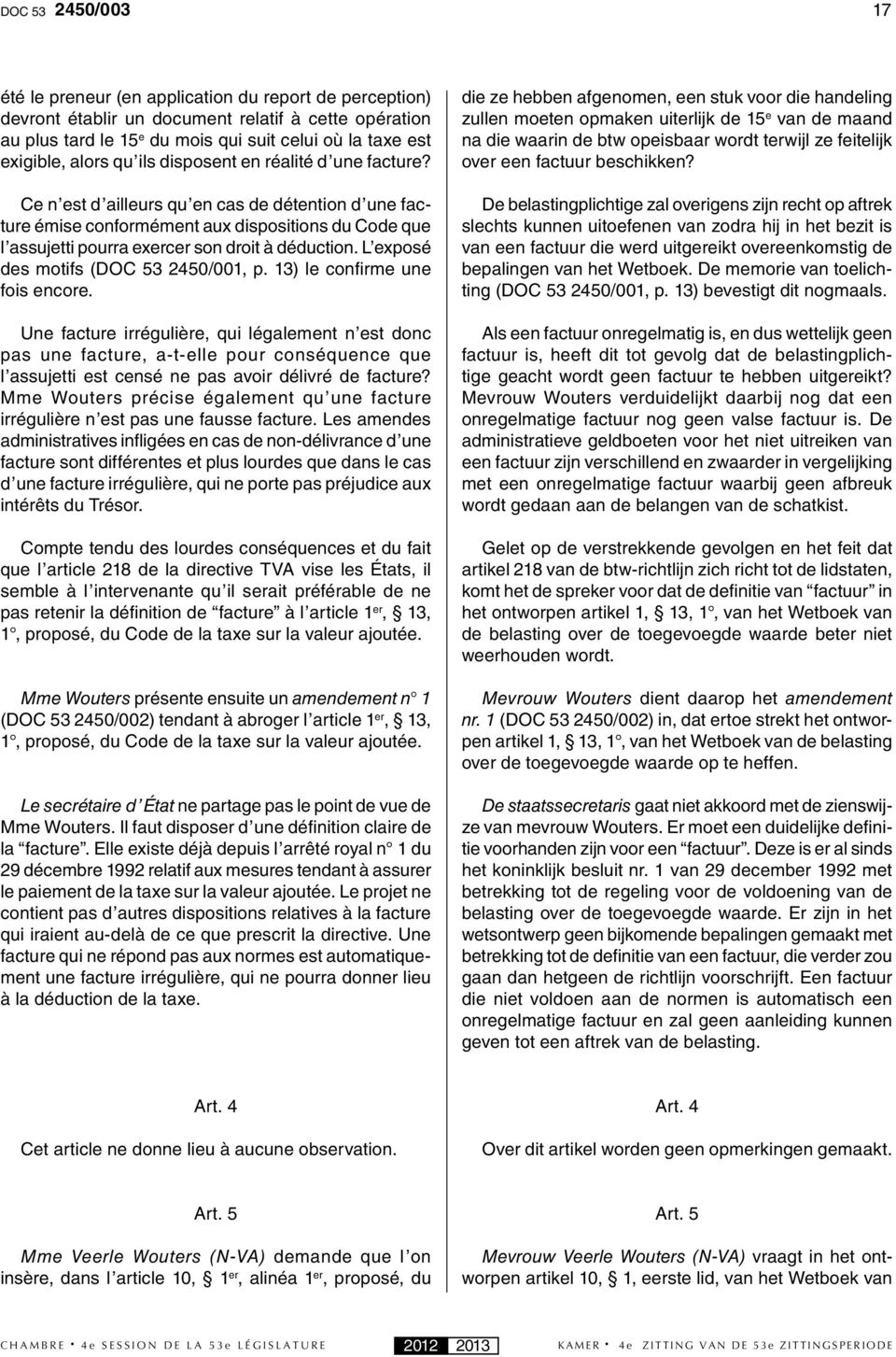 Ce n est d ailleurs qu en cas de détention d une facture émise conformément aux dispositions du Code que l assujetti pourra exercer son droit à déduction. L exposé des motifs (DOC 53 2450/001, p.