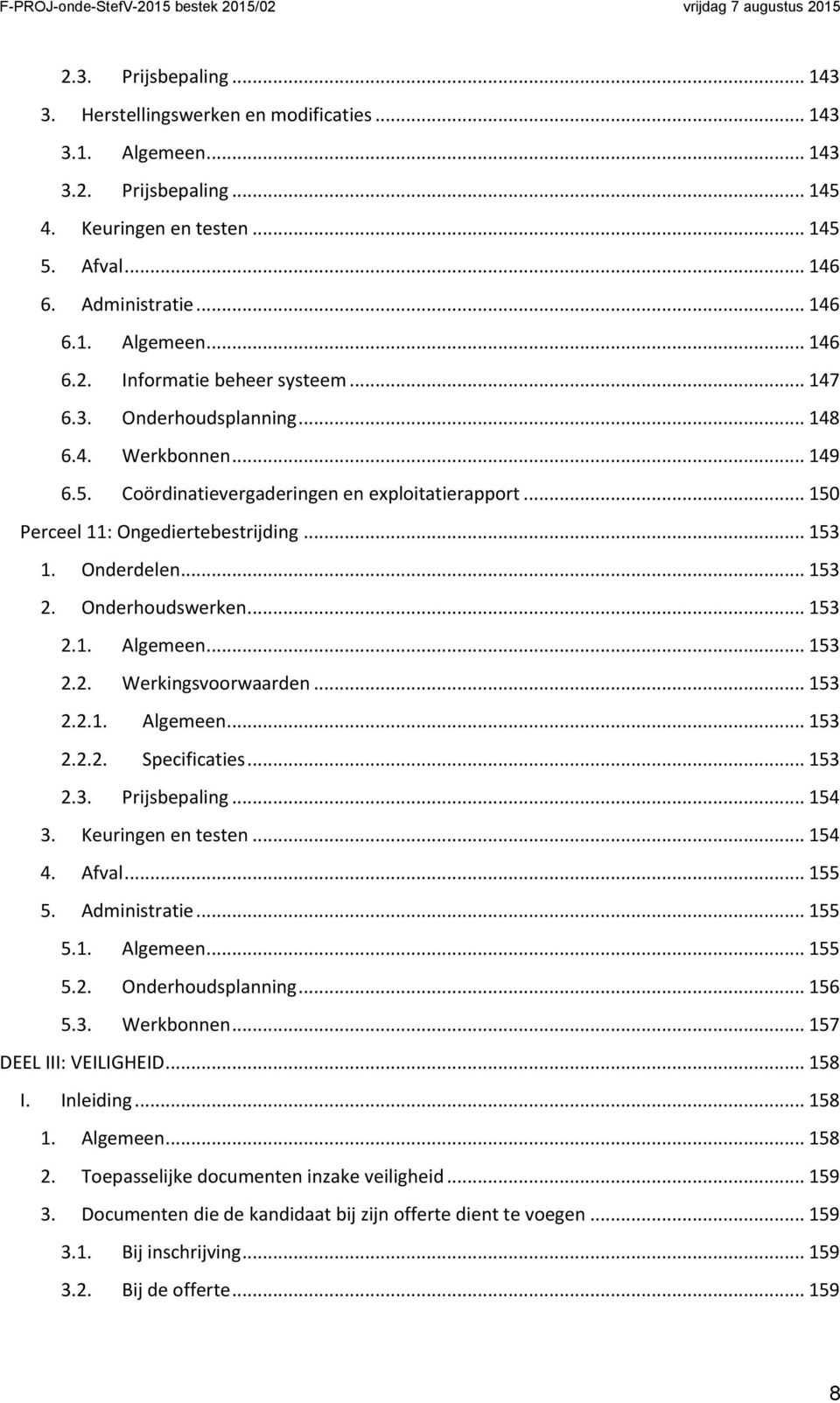 Onderhoudswerken... 153 2.1. Algemeen... 153 2.2. Werkingsvoorwaarden... 153 2.2.1. Algemeen... 153 2.2.2. Specificaties... 153 2.3. Prijsbepaling... 154 3. Keuringen en testen... 154 4. Afval... 155 5.