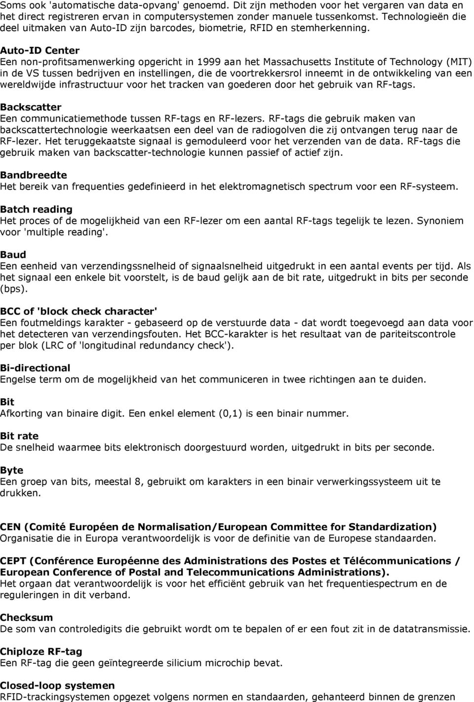 Auto-ID Center Een non-profitsamenwerking opgericht in 1999 aan het Massachusetts Institute of Technology (MIT) in de VS tussen bedrijven en instellingen, die de voortrekkersrol inneemt in de