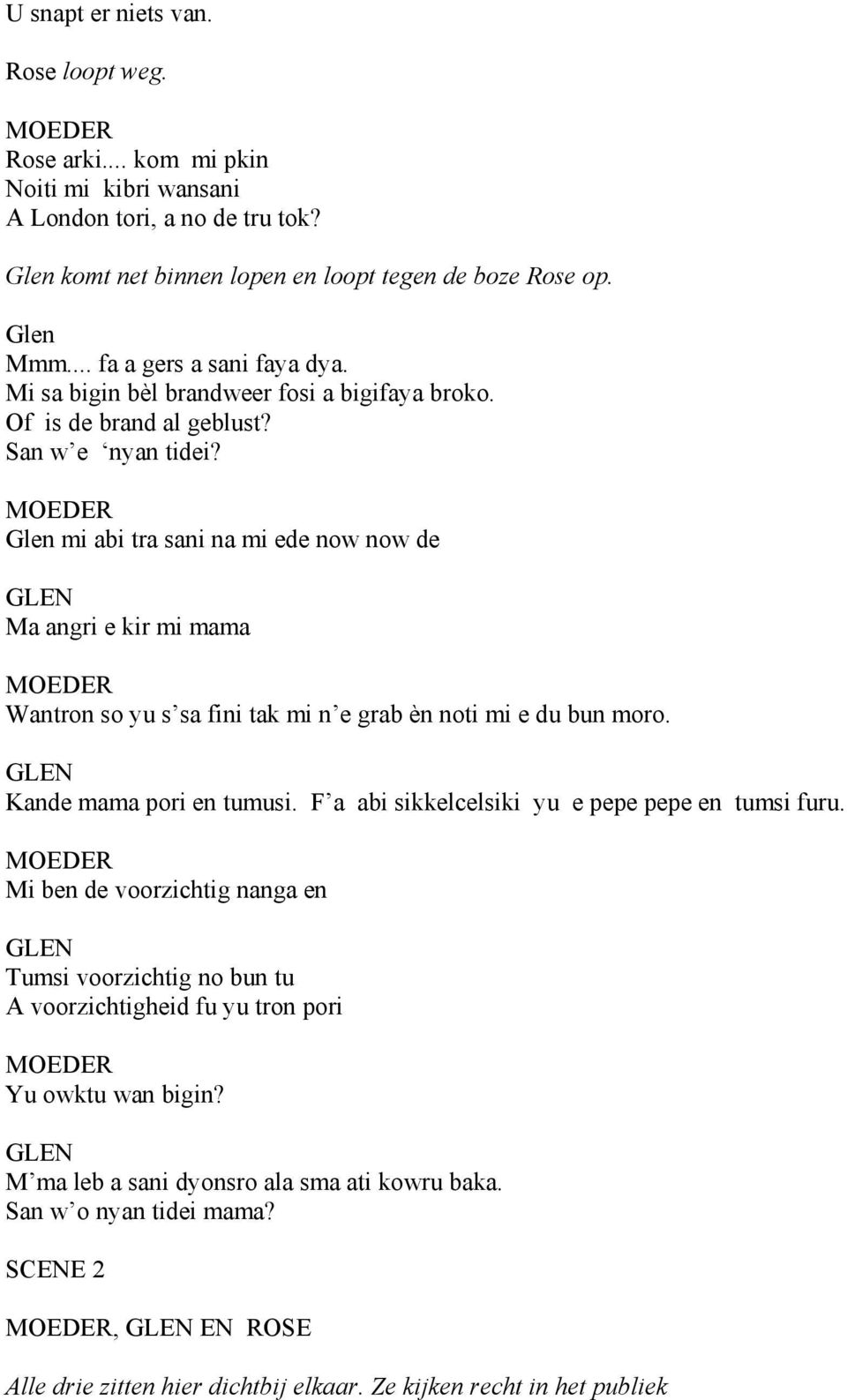 Glen mi abi tra sani na mi ede now now de Ma angri e kir mi mama Wantron so yu s sa fini tak mi n e grab èn noti mi e du bun moro. Kande mama pori en tumusi.