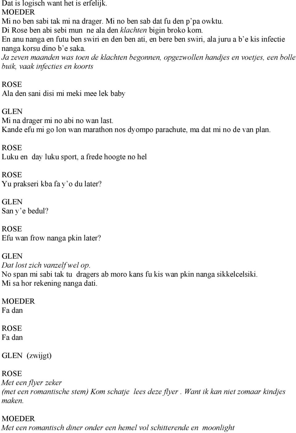 Ja zeven maanden was toen de klachten begonnen, opgezwollen handjes en voetjes, een bolle buik, vaak infecties en koorts Ala den sani disi mi meki mee lek baby Mi na drager mi no abi no wan last.