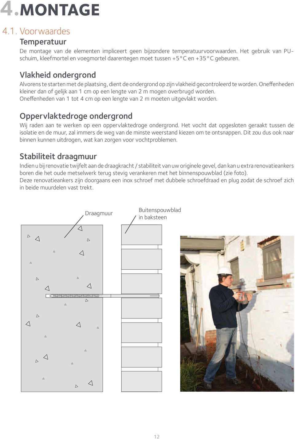 Vlakheid ondergrond Alvorens te starten met de plaatsing, dient de ondergrond op zijn vlakheid gecontroleerd te worden.