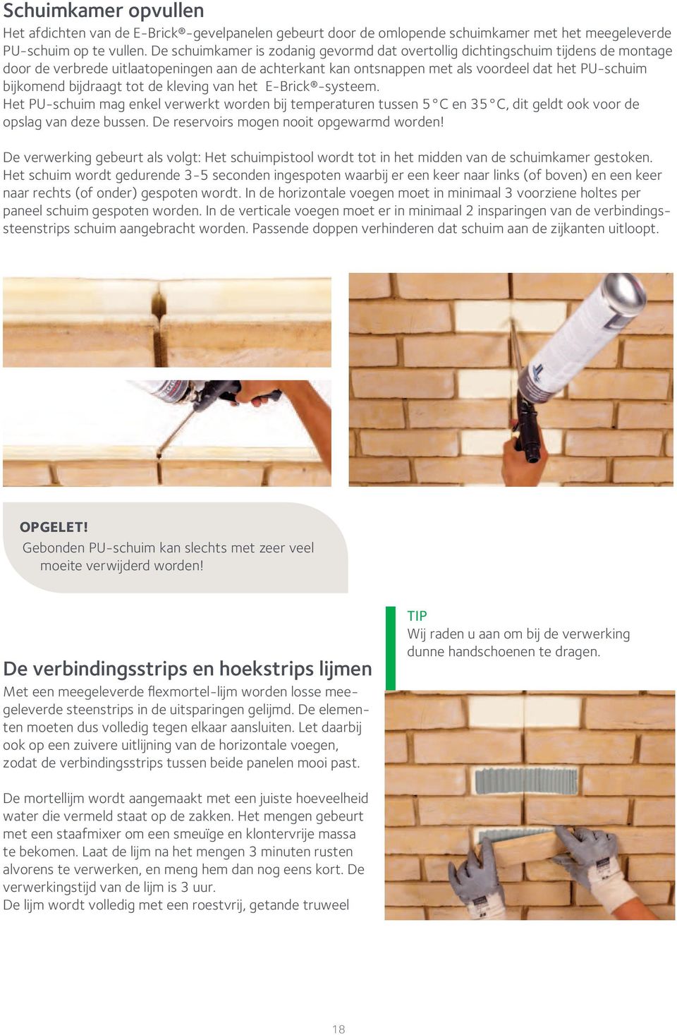 bijdraagt tot de kleving van het E-Brick -systeem. Het PU-schuim mag enkel verwerkt worden bij temperaturen tussen C en 3 C, dit geldt ook voor de opslag van deze bussen.