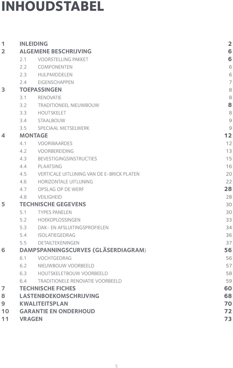 8 VEILIGHEID TECHNISCHE GEGEVENS. TYPES PANELEN. HOEKOPLOSSINGEN.3 DAK- EN AFSLUITINGSPROFIELEN.4 ISOLATIEGEDRAG. DETAILTEKENINGEN DAMPSPANNINGSCURVES (GLÄSERDIAGRAM). VOCHTGEDRAG.