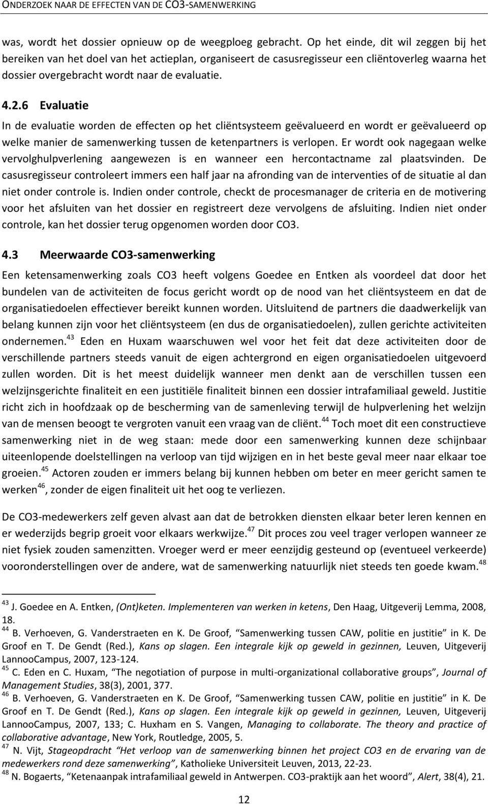 6 Evaluatie In de evaluatie worden de effecten op het cliëntsysteem geëvalueerd en wordt er geëvalueerd op welke manier de samenwerking tussen de ketenpartners is verlopen.