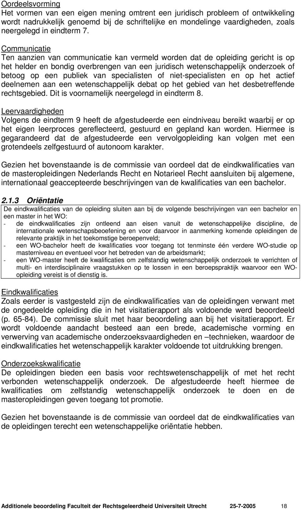 van specialisten of niet-specialisten en op het actief deelnemen aan een wetenschappelijk debat op het gebied van het desbetreffende rechtsgebied. Dit is voornamelijk neergelegd in eindterm 8.