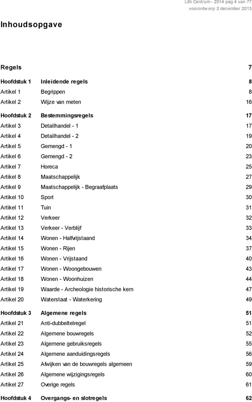 Artikel 11 Tuin 31 Artikel 12 Verkeer 32 Artikel 13 Verkeer - Verblijf 33 Artikel 14 Wonen - Halfvrijstaand 34 Artikel 15 Wonen - Rijen 37 Artikel 16 Wonen - Vrijstaand 40 Artikel 17 Wonen -