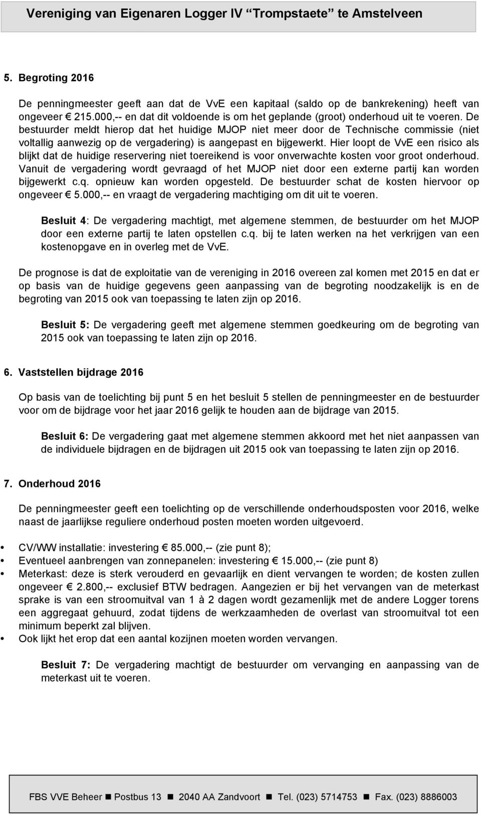 Hier loopt de VvE een risico als blijkt dat de huidige reservering niet toereikend is voor onverwachte kosten voor groot onderhoud.