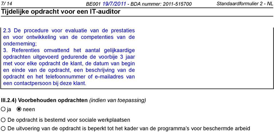 Referenties omvattend het aantal gelijkaardige opdrachten uitgevoerd gedurende de voorbije 3 ar met voor elke opdracht de klant, de datum van begin en einde van de