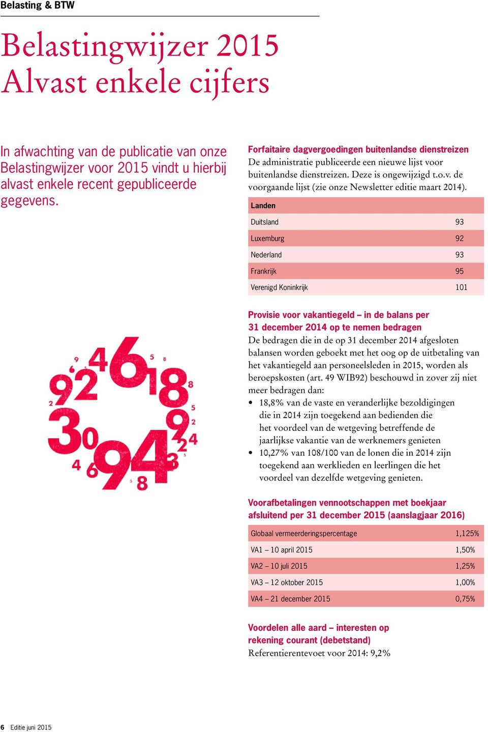 Landen Duitsland 93 Luxemburg 92 Nederland 93 Frankrijk 95 Verenigd Koninkrijk 101 Provisie voor vakantiegeld in de balans per 31 december 2014 op te nemen bedragen De bedragen die in de op 31