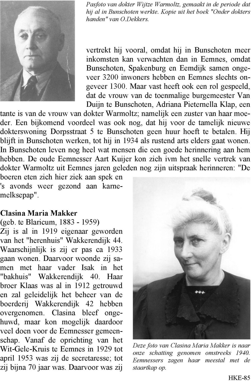 Maar vast heeft ook een rol gespeeld, dat de vrouw van de toenmalige burgemeester Van Duijn te Bunschoten, Adriana Pieternella Klap, een tante is van de vrouw van dokter Warmoltz; namelijk een zuster