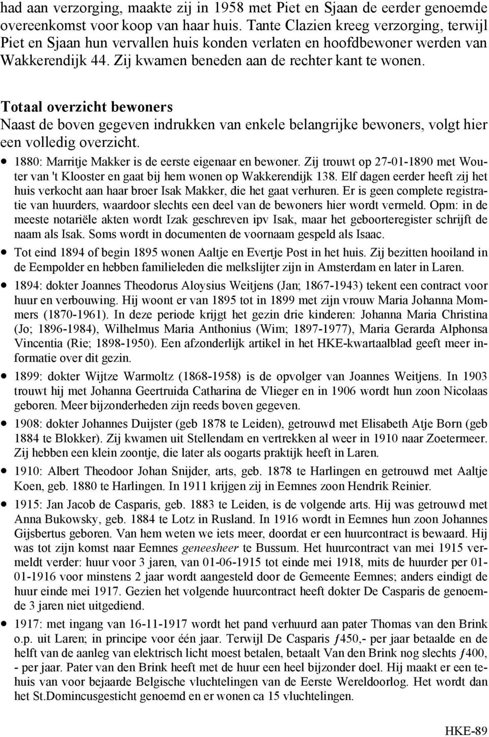 Totaal overzicht bewoners Naast de boven gegeven indrukken van enkele belangrijke bewoners, volgt hier een volledig overzicht. 1880: Marritje Makker is de eerste eigenaar en bewoner.