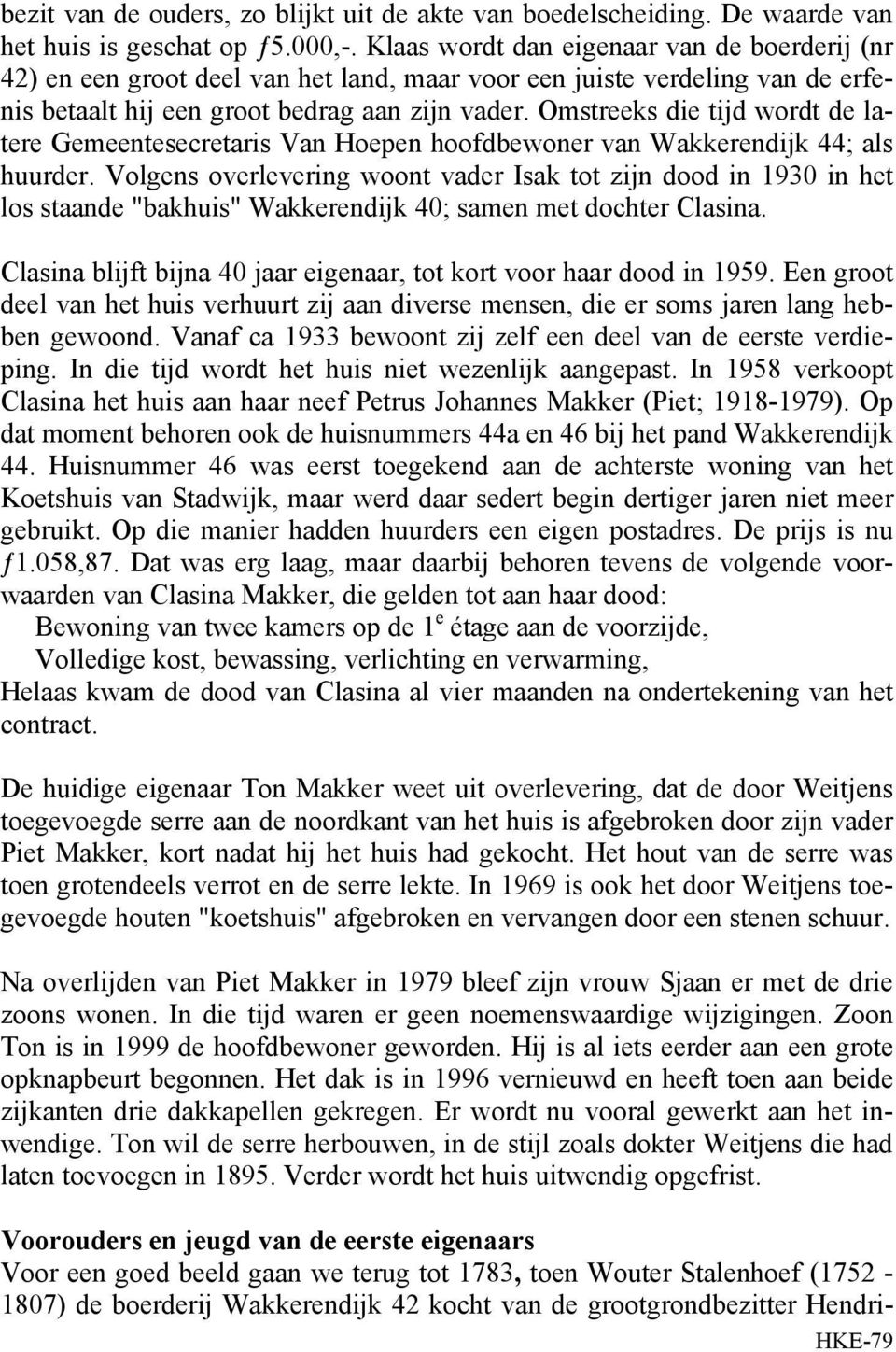 Omstreeks die tijd wordt de latere Gemeentesecretaris Van Hoepen hoofdbewoner van Wakkerendijk 44; als huurder.
