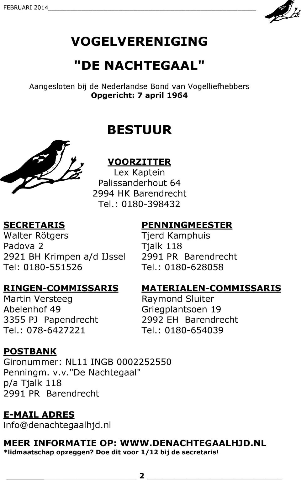 : 0180-628058 RINGEN-COMMISSARIS MATERIALEN-COMMISSARIS Martin Versteeg Raymond Sluiter Abelenhof 49 Griegplantsoen 19 3355 PJ Papendrecht 2992 EH Barendrecht Tel.: 078-6427221 Tel.