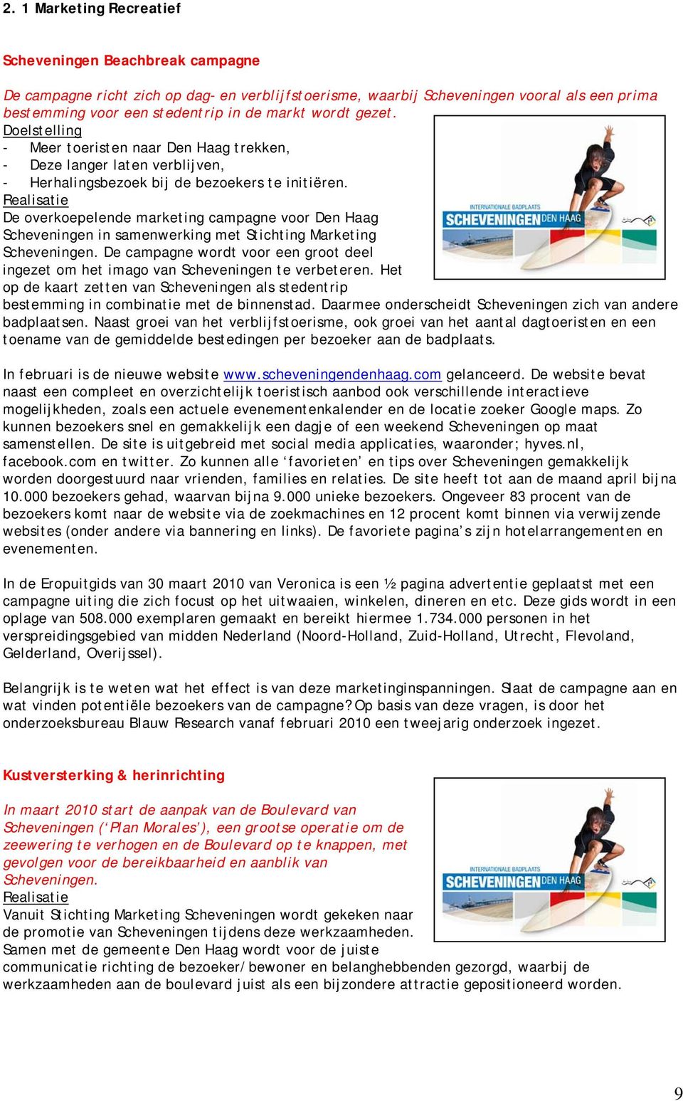 De overkoepelende marketing campagne voor Den Haag Scheveningen in samenwerking met Stichting Marketing Scheveningen.