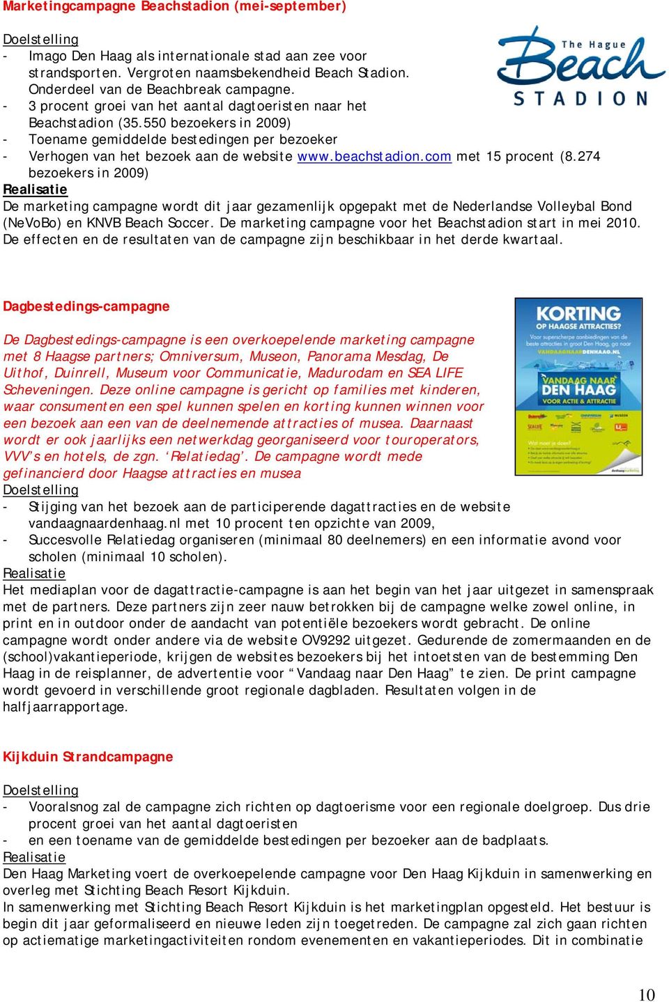 com met 15 procent (8.274 bezoekers in 2009) De marketing campagne wordt dit jaar gezamenlijk opgepakt met de Nederlandse Volleybal Bond (NeVoBo) en KNVB Beach Soccer.