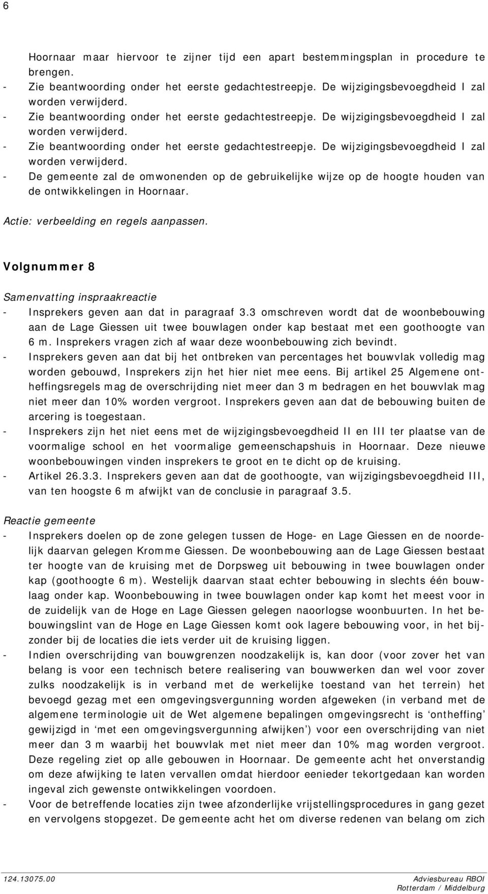 De wijzigingsbevoegdheid I zal worden verwijderd. - De gemeente zal de omwonenden op de gebruikelijke wijze op de hoogte houden van de ontwikkelingen in Hoornaar.