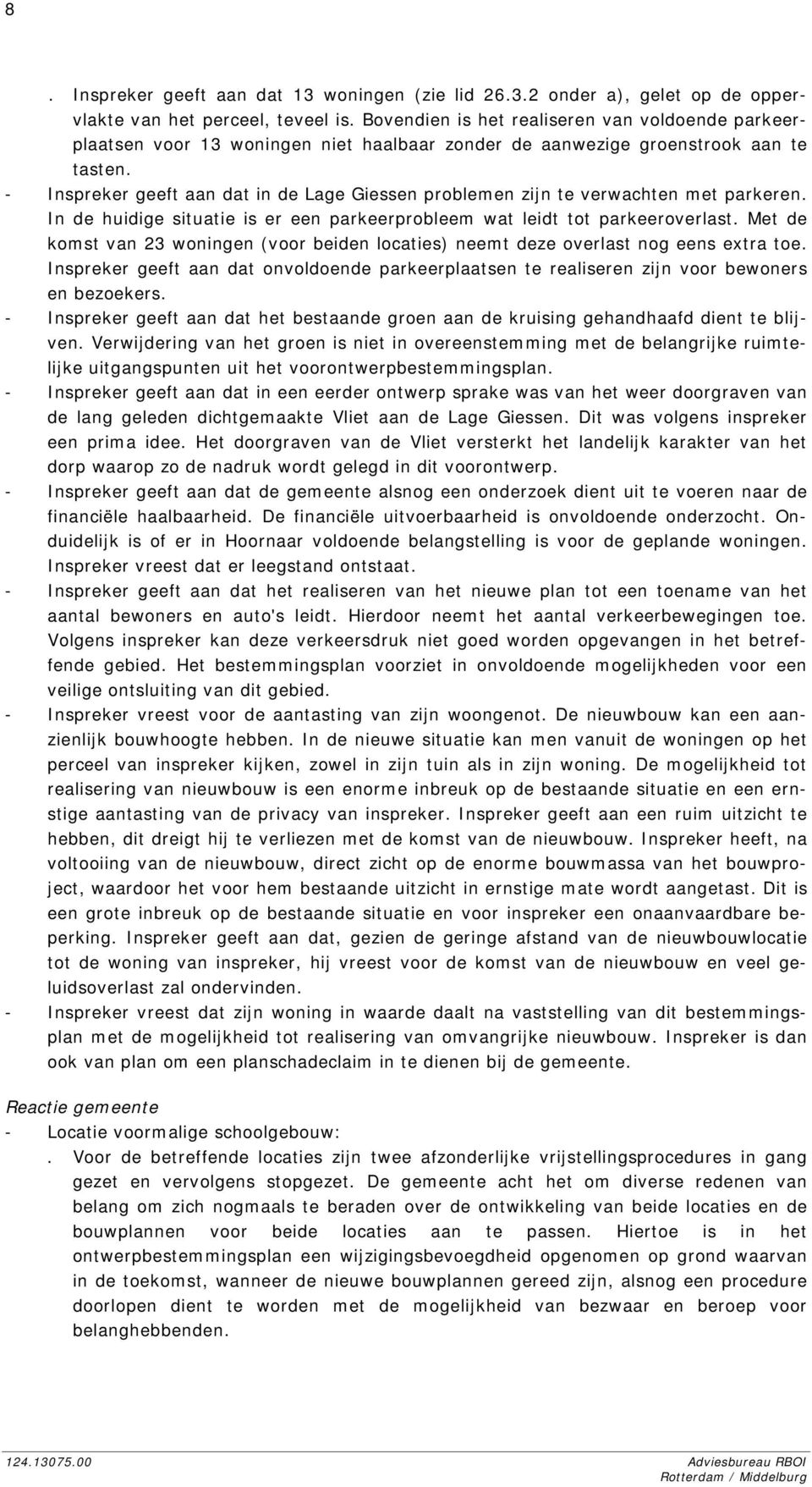 - Inspreker geeft aan dat in de Lage Giessen problemen zijn te verwachten met parkeren. In de huidige situatie is er een parkeerprobleem wat leidt tot parkeeroverlast.