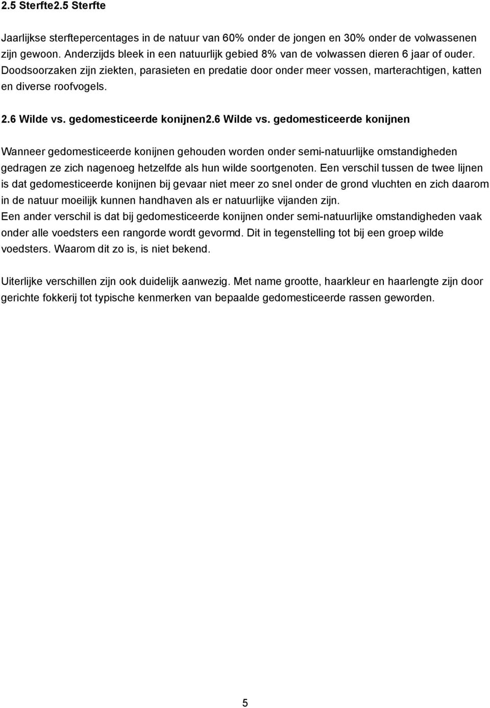 Doodsoorzaken zijn ziekten, parasieten en predatie door onder meer vossen, marterachtigen, katten en diverse roofvogels. 2.6 Wilde vs.