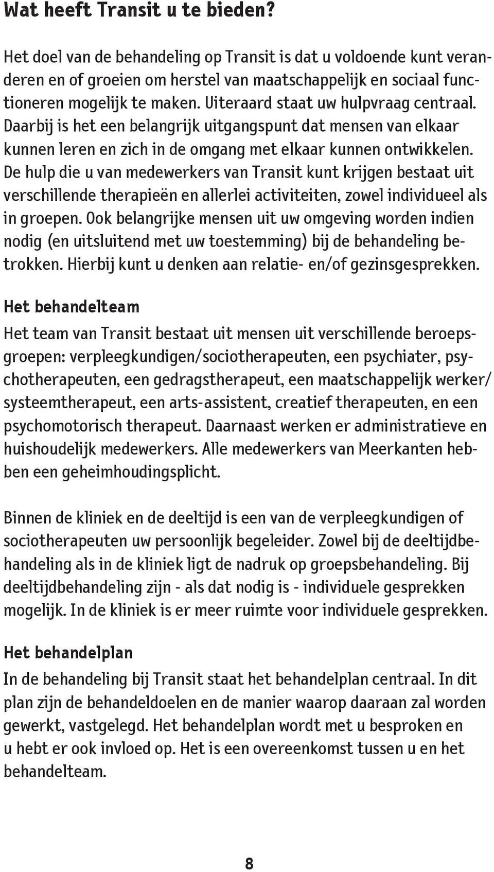 De hulp die u van medewerkers van Transit kunt krijgen bestaat uit verschillende therapieën en allerlei activiteiten, zowel individueel als in groepen.