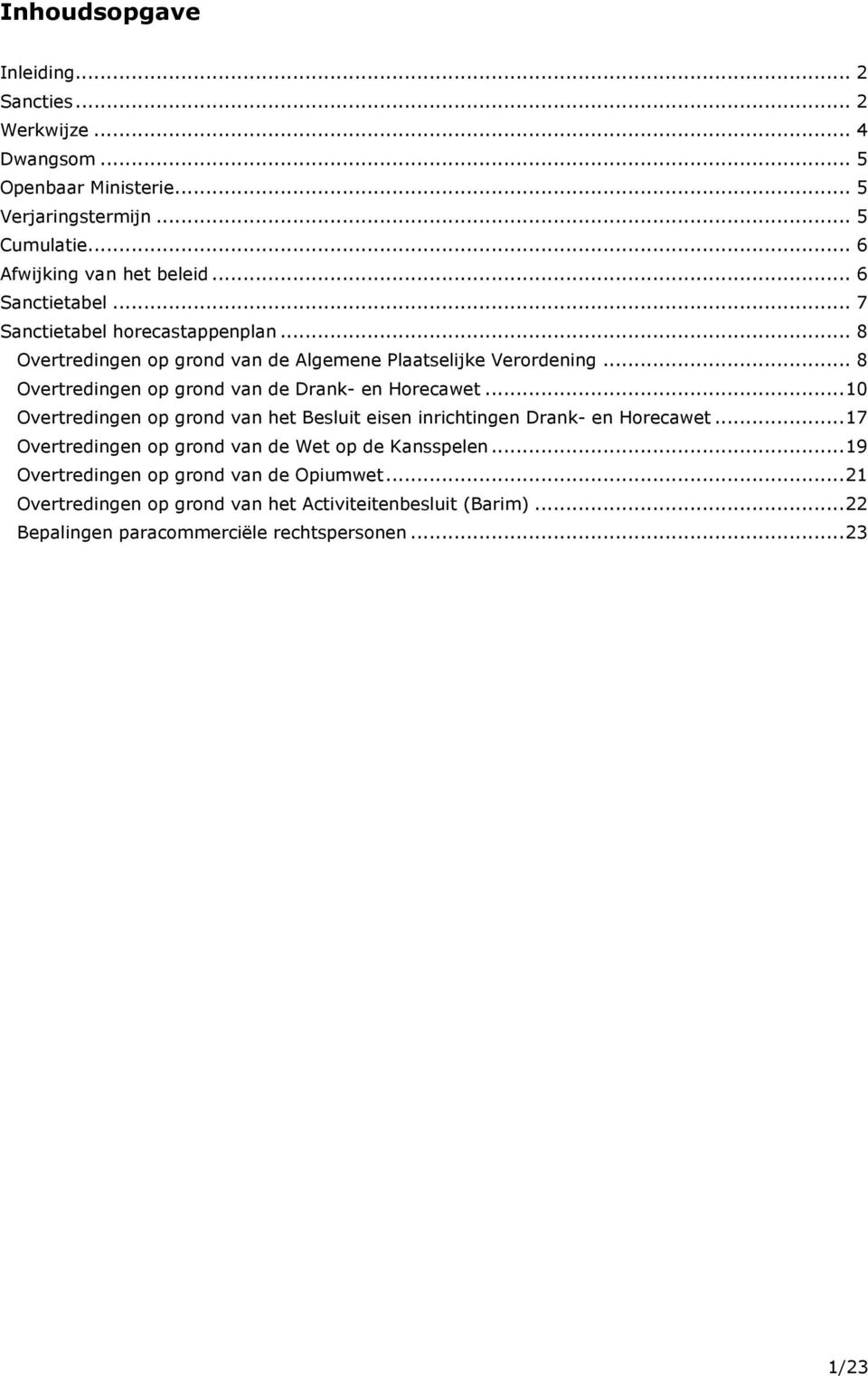 ..8 Overtredingen op grond van de Drank- en Horecawet...10 Overtredingen op grond van het Besluit eisen inrichtingen Drank- en Horecawet.