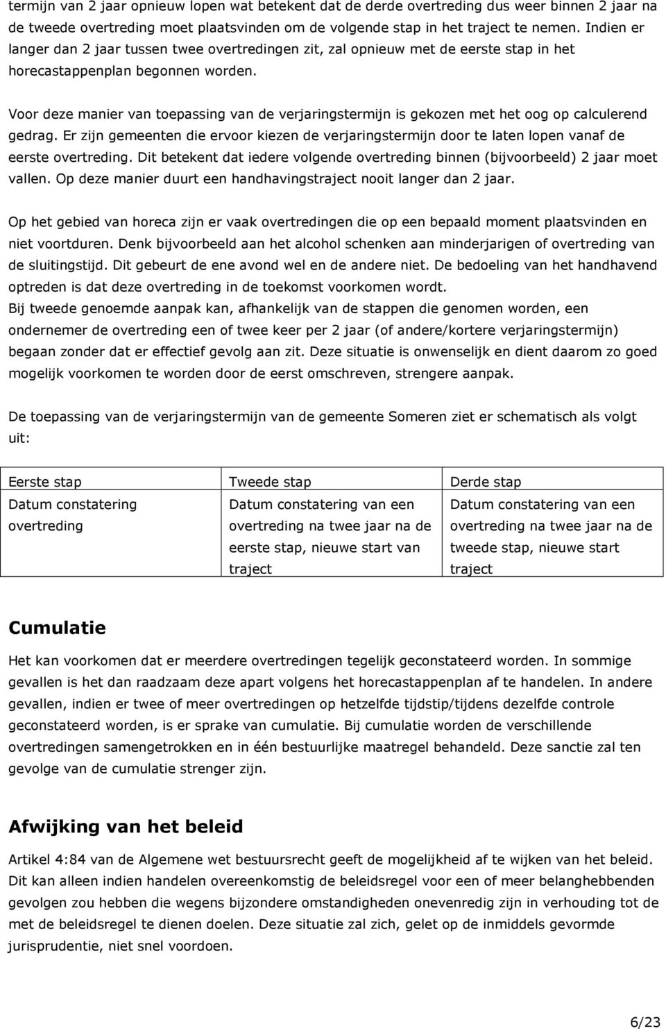 Voor deze manier van toepassing van de verjaringstermijn is gekozen met het oog op calculerend gedrag.